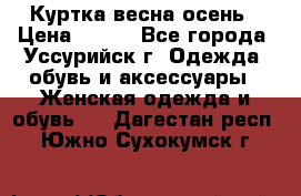 Куртка весна осень › Цена ­ 500 - Все города, Уссурийск г. Одежда, обувь и аксессуары » Женская одежда и обувь   . Дагестан респ.,Южно-Сухокумск г.